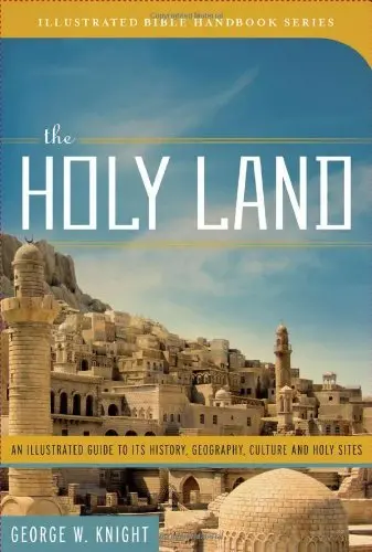 The Holy Land: An Illustrated Guide To Its History, Geography, Culture, And Holy Sites (Illustrated Bible Handbook Series) Knight, George W. 1