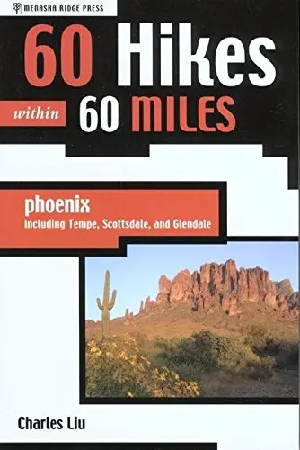60 Hikes Within 60 Miles: Phoenix, Including Tempe, Scottsdale, And Glendale (60 Hikes - Menasha Ridge) Liu, Charles 1