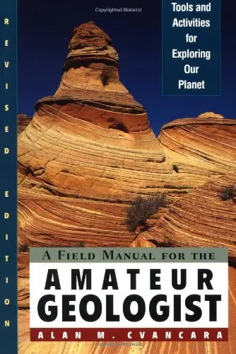A Field Manual For The Amateur Geologist: Tools And Activities For Exploring Our Planet Cvancara, Alan M. 1