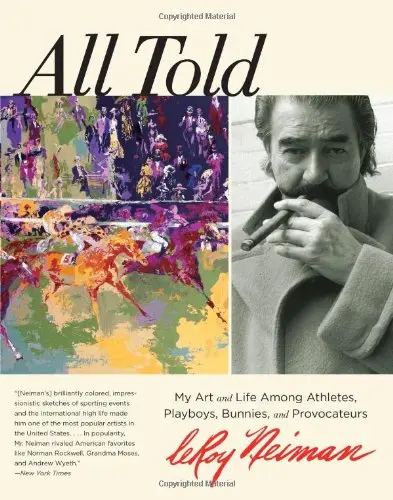 All Told: My Art And Life Among Athletes, Playboys, Bunnies, And Provocateurs [Hardcover] Neiman, Leroy 1