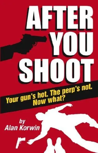 After You Shoot: Your Gun's Hot. The Perp's Not. Now What? [Perfect Paperback] Alan Korwin And Ralph Richardson 1