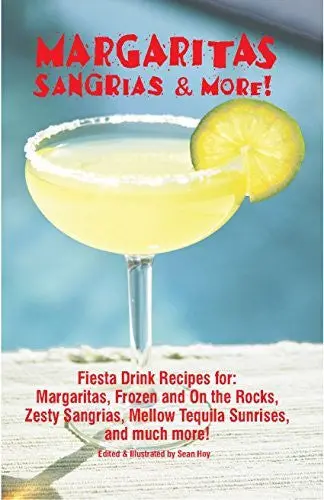 Margaritas, Sangrias & More!: Fiesta Drink Recipes For: Margaritas, Frozen And On The Rocks, Zesty Sangrias, Mellow Tequila Sunrises, And Much More [Paperback] Hoy, Sean 1