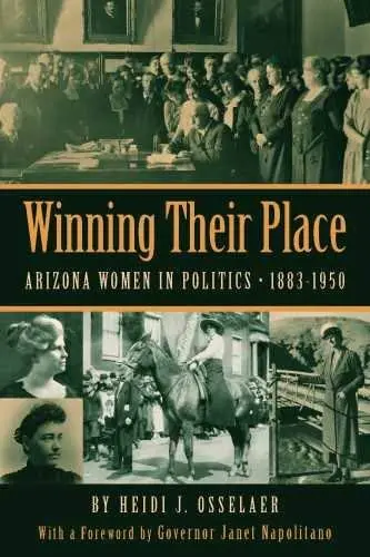 Winning Their Place: Arizona Women In Politics, 1883-1950 Osselaer, Heidi J. 1