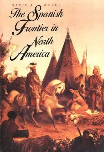 The Spanish Frontier In North America (The Lamar Series In Western History) David J. Weber 1
