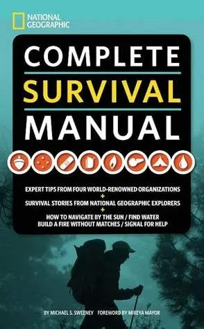 Complete Survival Manual: Expert Tips From Four World-Renowned Organizations, Survival Stories From National Geographic Explorers, And More [Hardcover] Sweeney, Michael 1