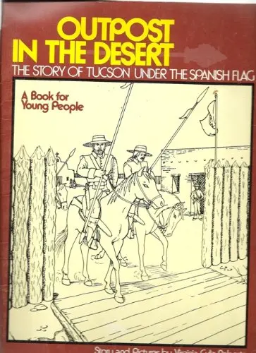 Outpost In The Desert: The Story Of Tucson Under The Spanish Flag : A Book For Young People Roberts, Virginia Culin 1