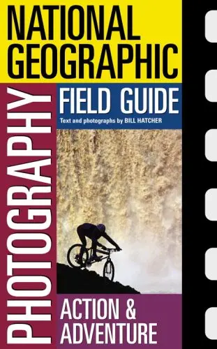 National Geographic Photography Field Guide : Action/Adventure (National Geographic Photography Field Guides) Hatcher, Bill 1
