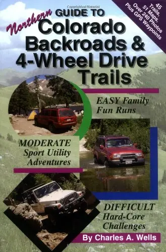 Guide To Northern Colorado Backroads & 4-Wheel Drive Trails Wells, Charles A. 1