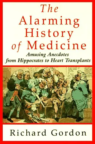 The Alarming History Of Medicine/Amusing Anecdotes From Hippocrates To Heart Transplants Gordon, Richard 1