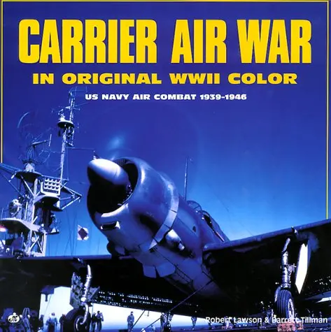 Carrier Air War In Original Wwii Color: Us Navy Air Combat 1939-1946 Lawson, Robert And Tillman, Barrett 1