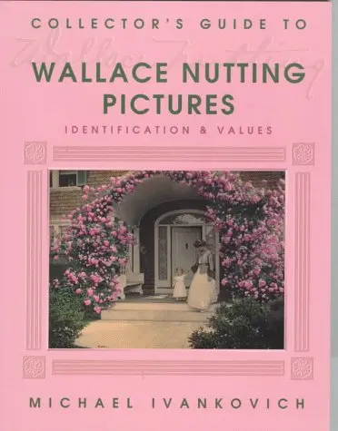 Collector's Guide To Wallace Nutting Pictures: Identification & Values Ivankovich, Michael 1