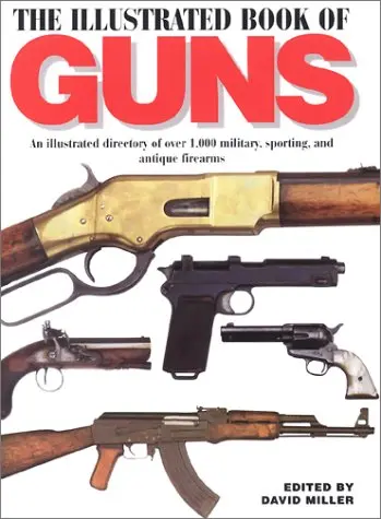 Illustrated Book Of Guns: An Illustrated Directory Of Over 1,000 Military And Sporting Firearms [Hardcover] David Miller 1