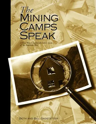 The Mining Camps Speak: A New Way To Explore The Ghost Towns Of The American West [Paperback] Beth Sagstetter And Bill Sagstetter 1