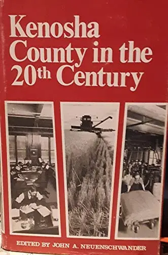 Kenosha County In The Twentieth Century: A Topical History [Hardcover] Neuenschwander, John A. 1
