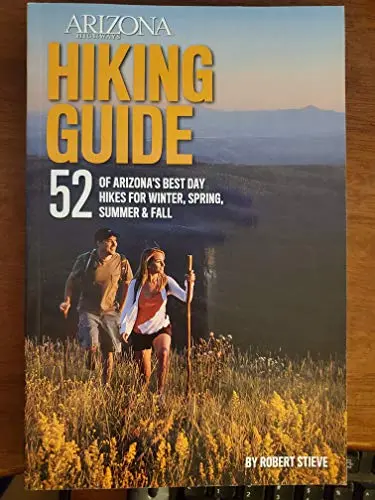 Arizona Highways Hiking Guide: 52 Of Arizonas Best Day Hikes For Winter, Spring, Summer & Fall (Archival Copy) 1