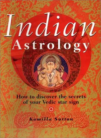 Indian Astrology: How To Discover The Secrets Of Your Vedic Star Sign Sutton, Komilla 1