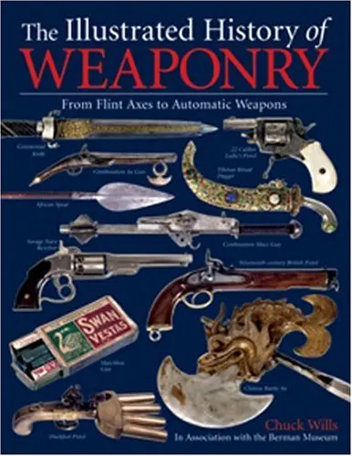 The Illustrated History Of Weaponry: From Flint Axes To Automatic Weapons [Hardcover] Chuck Wills 1