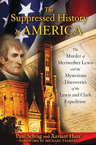 The Suppressed History Of America: The Murder Of Meriwether Lewis And The Mysterious Discoveries Of The Lewis And Clark Expedition [Paperback] Schrag, Paul; Haze, Xaviant And Tsarion, Michael 1