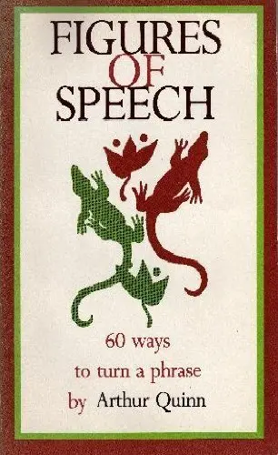 Figures Of Speech ~ Sixty Ways To Turn A Phrase Quinn, Arthur 1
