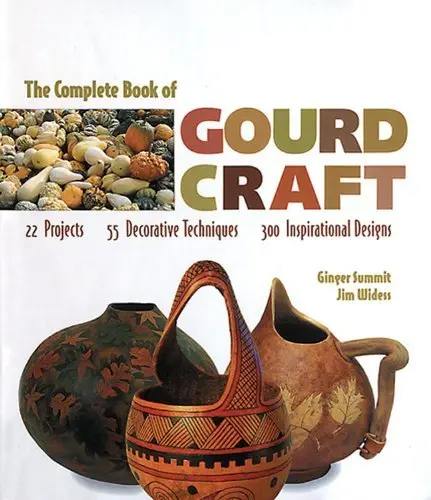 The Complete Book Of Gourd Craft: 22 Projects * 55 Decorative Techniques * 300 Inspirational Designs Summit, Ginger And Widess, Jim 1