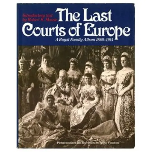 Last Courts Of Europe: Royal Family Album, 1860-1914 Massie, Robert K. 1