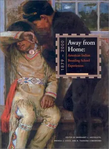Away From Home: American Indian Boarding School Experiences, 1879-2000: American Indian Boarding School Experiences, 1879-2000 K. Tsianina Lomawaima; Brenda J. Child And Margaret L. Archuleta 1