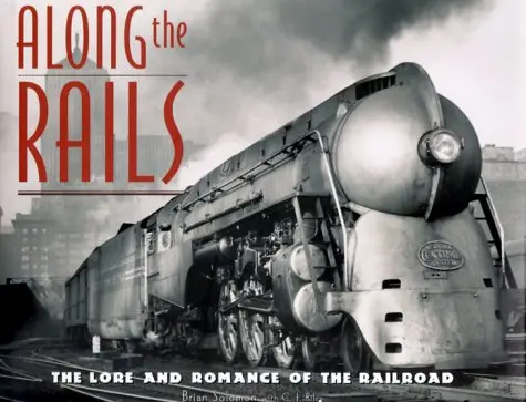 Along The Rails: The Lore And Romance Of The Railroad Solomon, Brian And Riley, C. J. 1
