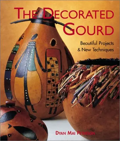 The Decorated Gourd: Beautiful Projects & New Techniques Peterson, Dyan Mai 1