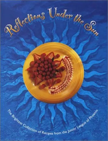 Reflections Under The Sun: The Brightest Collection Of The Best Recipes From The Junior League Of Phoenix [Hardcover] The Junior League Of Phoenix 1