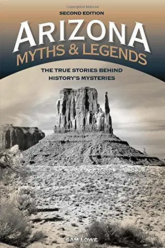 Arizona Myths And Legends: The True Stories Behind History's Mysteries (Legends Of The West) [Paperback] Lowe, Sam 1
