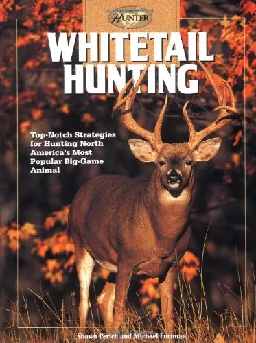 Whitetail Hunting: Top-Notch Strategies For Hunting North America's Most Popular Big-Game Animal (The Complete Hunter) Perich, Shawn; Furman, Michael And International, The Editors Of Creative Publishing 1