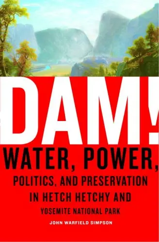 Dam!: Water, Power, Politics, And Preservation In Hetch Hetchy And Yosemite National Park 1