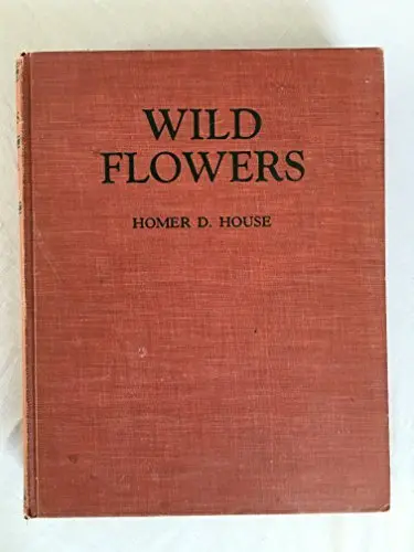Wild Flowers; Three Hundred And Sixty-Four Full-Color Illustrations With Complete Descriptive Text (The First One Volume Edition) [Hardcover] House, Homer D. 1