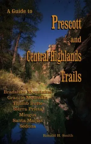 A Guide To Prescott And Central Highlands Trails By Ronald H. Smith (1999-12-15) [Paperback] Ronald H. Smith 1