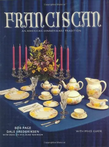 Franciscan: An American Dinnerware Tradition, With Price Guide Bob Page; Dale Frederiksen; Dean Six And Jamie Robinson 1