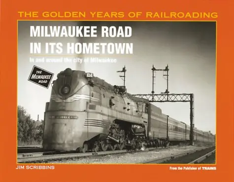 Milwaukee Road In Its Hometown: In And Around The City Of Milwaukee (Golden Years Of Railroading Series) Scribbins, Jim 1