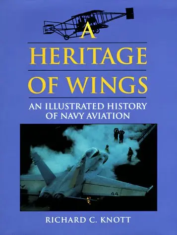A Heritage Of Wings: An Illustrated History Of Navy Aviation Knott, Richard C. 1