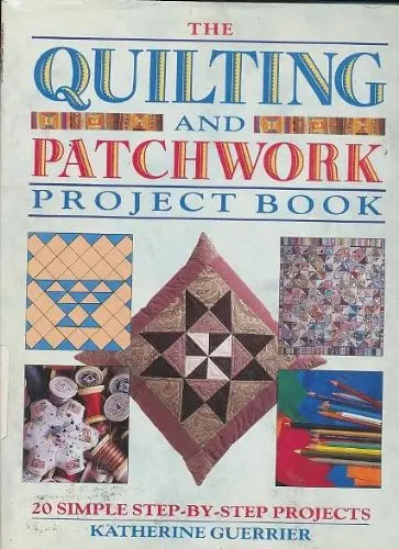 Quilting And Patchwork Project Book: 20 Simple Step-By-Step Projects Guerrier, Katherine 1