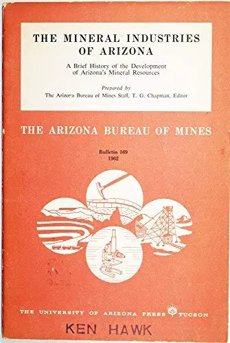 The Mineral Industries Of Arizona: A Brief History Of The Development Of Arizona's Mineral Resources (The Arizona Bureau Of Mines, Bulletin 169) [Pamphlet] T. G. Chapman 1
