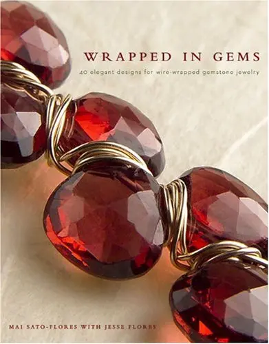 Wrapped In Gems: 40 Elegant Designs For Wire-Wrapped Gemstone Jewelry Sato-Flores, Mai And Flores, Jesse 1