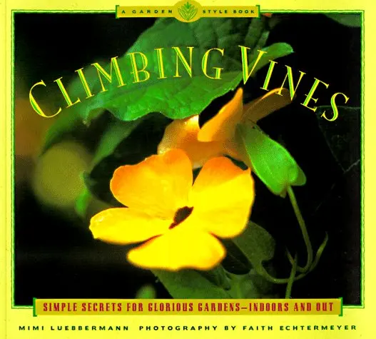 Climbing Vines: Simple Secrets For Glorious Gardens (A Garden Style Book) Luebbermann, Mimi And Echtermeyer, Faith 1