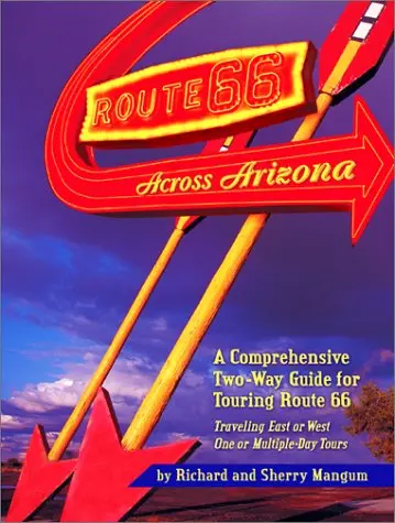Route 66 Across Arizona: A Comprehensive Two-Way Guide For Touring Route 66 Mangum, Richard And Mangum, Sherry G. 1
