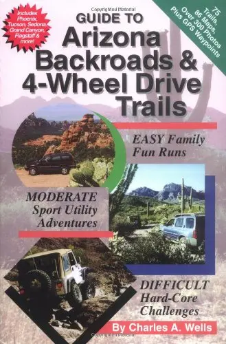 Guide To Arizona Backroads & 4-Wheel Drive Trails Wells, Charles A. 1