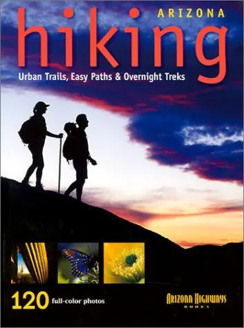 Arizona Hiking: Urban Trails, Easy Paths And Overnight Treks [Paperback] Arizona Highways And Manufactured By Arizona Highways 1
