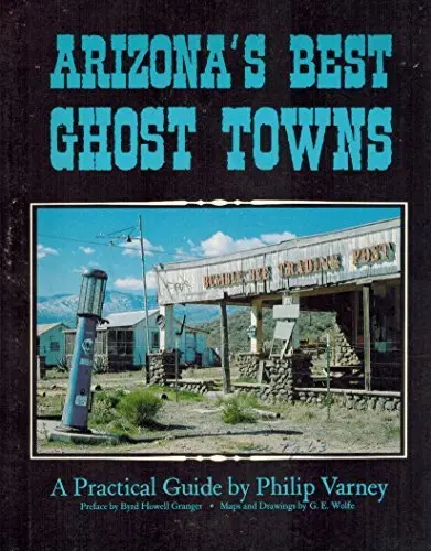 Arizona's Best Ghost Towns: A Practical Guide Phillip Varney And G.E. Wolfe 1