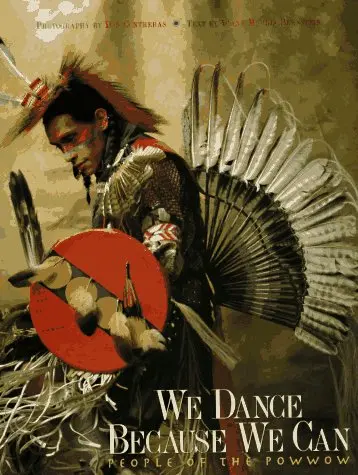 We Dance Because We Can: People Of The Powwow Diane Morris Bernstein And Don Contreras 1