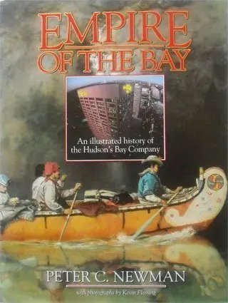 Empire Of The Bay: An Illustrated History Of The Hudson's Bay Company Newman, Peter C.; Gieger, John And Fleming, Kevin 1
