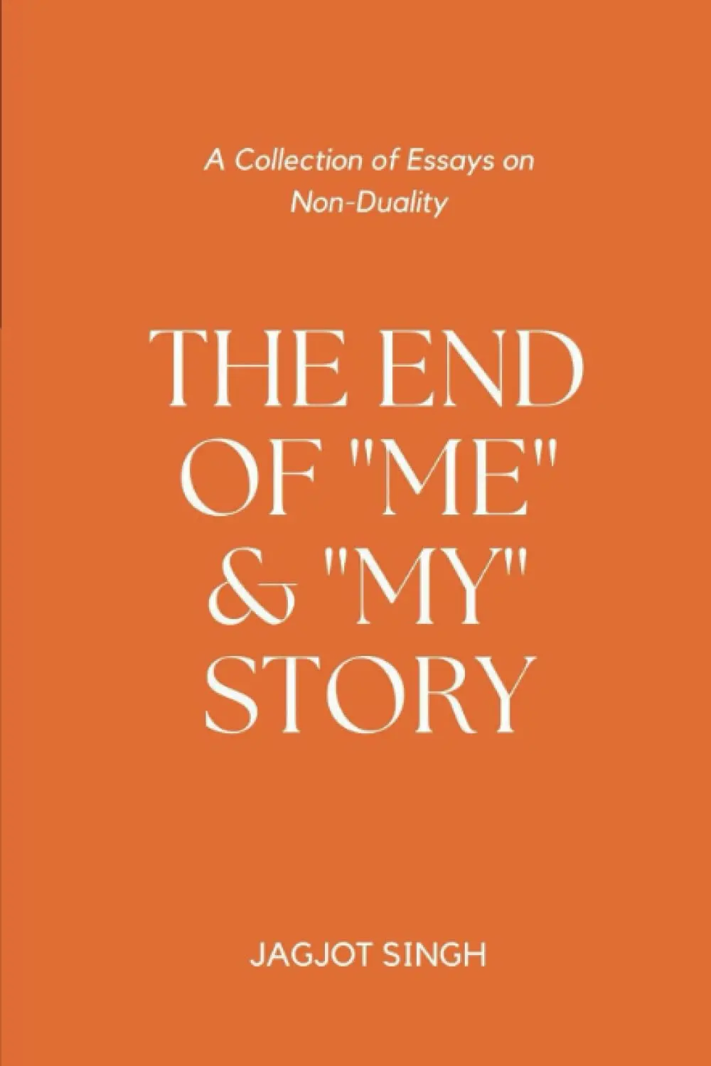 The End Of Me And My Story: A Collection Of Essays On Non-Duality [Paperback] Singh, Jagjot 1