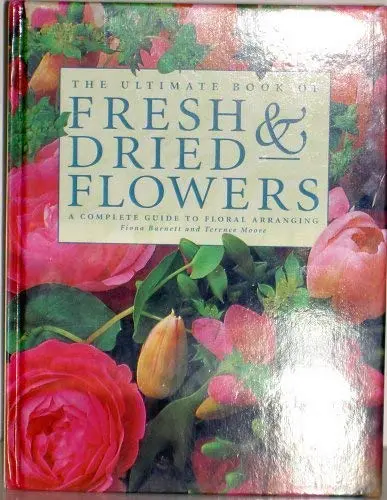 The Ultimate Book Of Fresh & Dried Flowers [Hardcover] Barnett, Fiona; Moore, Terence 1