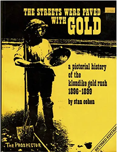 The Streets Were Paved With Gold — A Pictorial History Of The Klondike Gold Rush 1896-1899 [Paperback] Stan Cohen 1